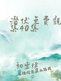潜伏免费观看全集40集 潜伏免费观看全集40集