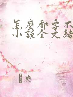 怎么都要不够她小说全文结局无弹窗笔趣阁