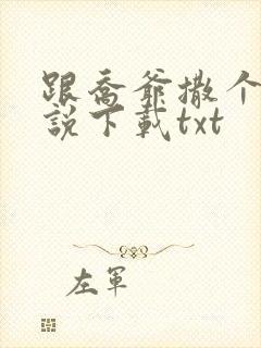 跟乔爷撒个娇小说下载txt