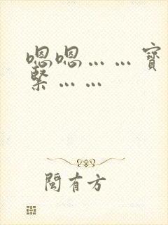 嗯嗯……宝贝好紧……