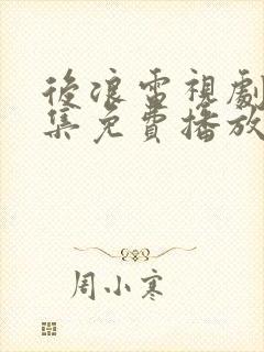 后浪电视剧40集免费播放高清
