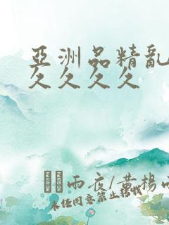 亚洲品精乱码久久久久久