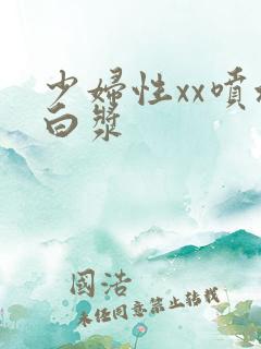 少妇性xx喷水白浆