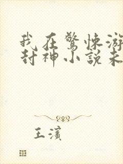 我在惊悚游戏里封神小说未删减版