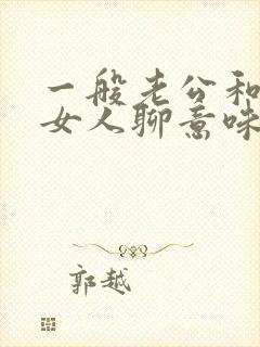 一般老公和别的女人聊意味着什么