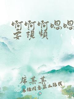 啊啊啊嗯嗯嗯不要视频