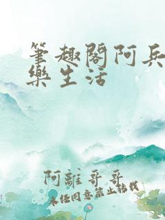 笔趣阁阿兵的快乐生活