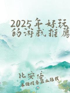 2025年好玩的游戏推荐