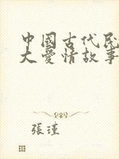 中国古代民间四大爱情故事是什么