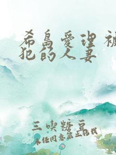 希岛爱理 被侵犯的人妻