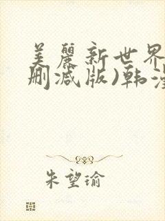 美丽新世界(无删减版)韩漫 美丽新世界(无删减版)韩漫