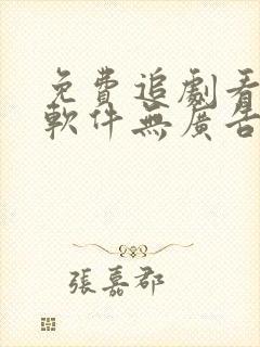免费追剧看动漫软件无广告网站