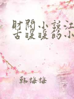 财阀小说江尘御古暖暖的小说