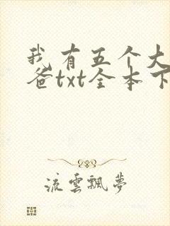我有五个大佬爸爸txt全本下载