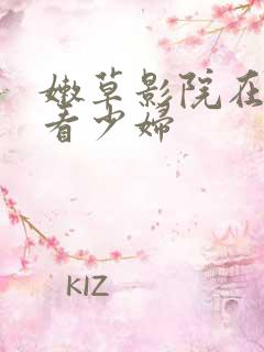 嫩草影院在线观看少妇