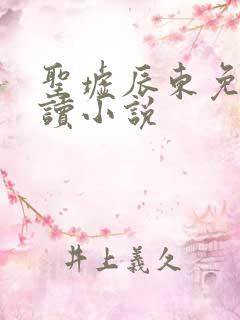 圣墟辰东免费阅读小说