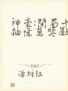 神豪:开局十连抽亿万奖励笔趣阁