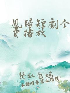 凤归短剧全集免费播放