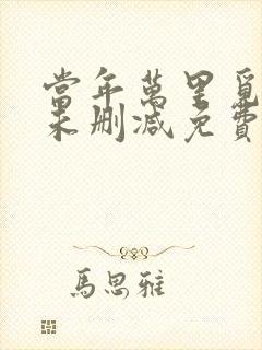 当年万里觅封侯未删减免费阅读