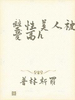 双性美人被强制爱高h