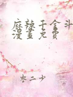 麻辣千金斗恶少漫画免费
