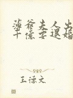 薄爷夫人出价一千亿要退婚短剧