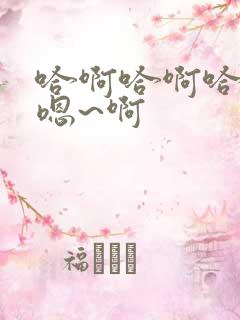 哈啊哈啊哈哈哈嗯~啊