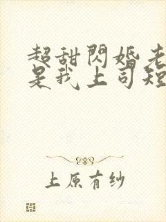 超甜闪婚老公竟是我上司短剧