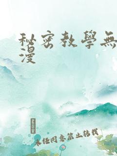 秘密教学无删韩漫