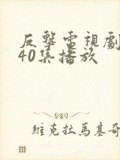 反击电视剧1一40集播放