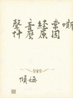 声音经常嘶哑是什么原因