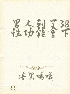 男人到了38岁性功能会下降吗