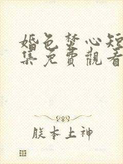 婚色焚心短剧全集免费观看高清