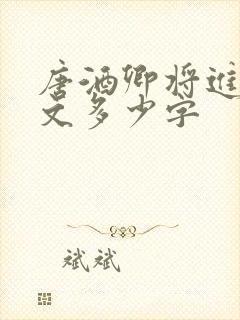 唐酒卿将进酒全文多少字