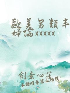 欧美另类丰满熟妇伦xxxxx