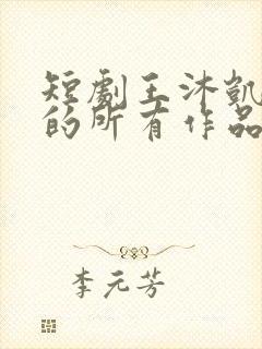 短剧王沐凯演过的所有作品