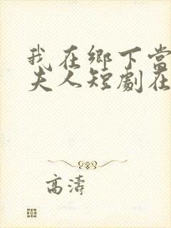 我在乡下当首富夫人短剧在线观看免费高清