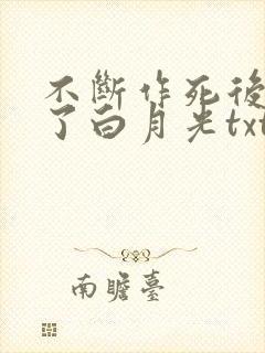 不断作死后我成了白月光txt网盘