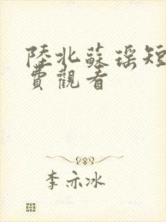 陆北苏瑶短剧免费观看