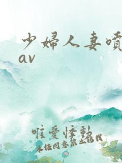 少妇人妻喷白浆av