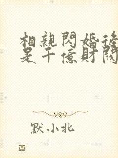 相亲闪婚后老公是千亿财阀短剧