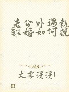 老公外遇执意要离婚如何挽回