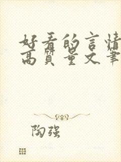 好看的言情小说高质量文笔好现言