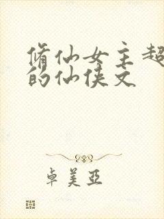 修仙女主超惊艳的仙侠文