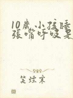 10岁小孩睡觉张嘴呼吸是什么原因