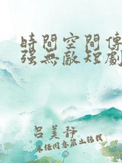 时间空间传说我强无敌短剧免费观看