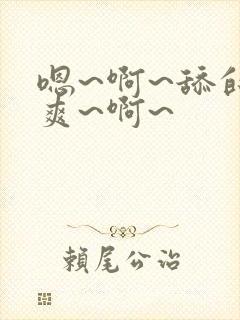 嗯~啊~舔的好爽~啊~