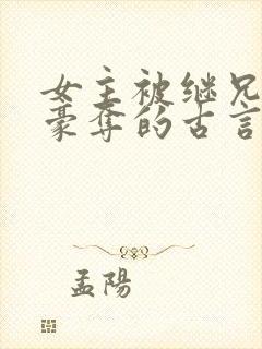 女主被继兄强取豪夺的古言