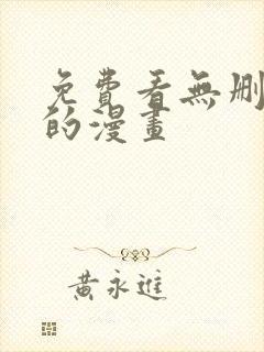 免费看无删减版的漫画