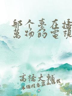 那个台在播放生万物的电视剧